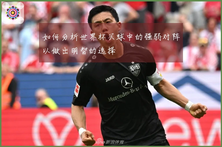如何分析世界杯买球中的强弱对阵以做出明智的选择